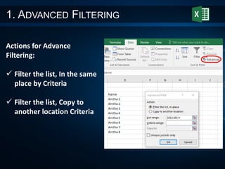 1. ADVANCED FILTERING
Actions for Advance
Filtering:
 Filter the list, In the same
place by Criteria
 Filter the list, Copy to
another location Criteria
 