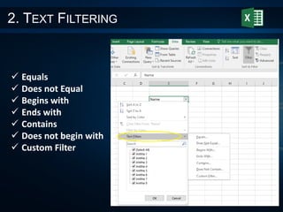 2. TEXT FILTERING
 Equals
 Does not Equal
 Begins with
 Ends with
 Contains
 Does not begin with
 Custom Filter
 