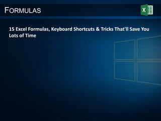 FORMULAS
15 Excel Formulas, Keyboard Shortcuts & Tricks That'll Save You
Lots of Time
 