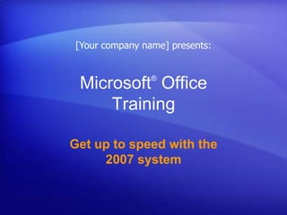 [Your company name] presents: Microsoft® Office Training Get up to speed with the 2007 system 