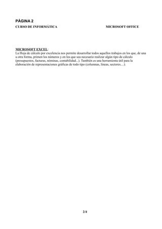 PÁGINA 2
CURSO DE INFORMÁTICA MICROSOFT OFFICE
MICROSOFT EXCEL:
La Hoja de cálculo por excelencia nos permite desarrollar ...