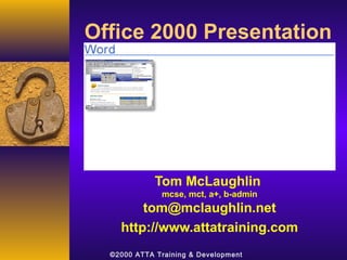 Office 2000 Presentation




             Tom McLaughlin
              mcse, mct, a+, b-admin
        tom@mclaughlin.net
    http://www.attatraining.com
  ©2000 ATTA Training & Development
 