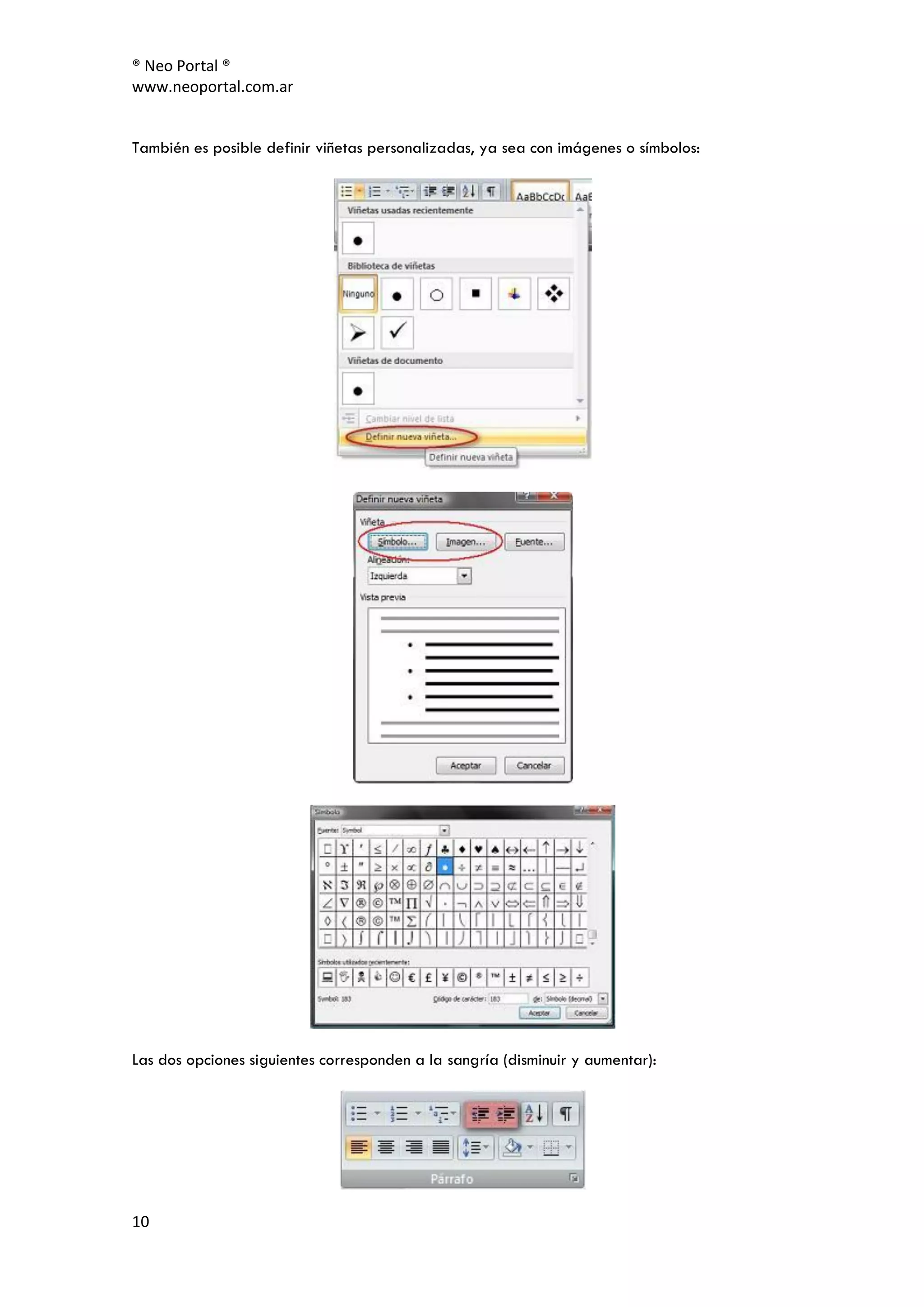 ® Neo Portal ®
www.neoportal.com.ar


También es posible definir viñetas personalizadas, ya sea con imágenes o símbolos:




Las dos opciones siguientes corresponden a la sangría (disminuir y aumentar):




10
 