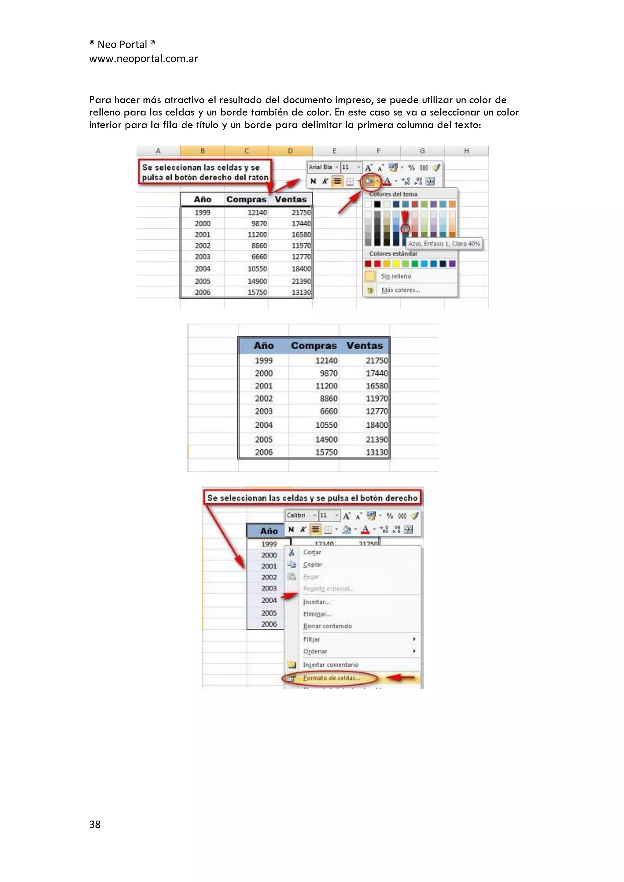 ® Neo Portal ®
www.neoportal.com.ar


Para hacer más atractivo el resultado del documento impreso, se puede utilizar un color de
relleno para las celdas y un borde también de color. En este caso se va a seleccionar un color
interior para la fila de título y un borde para delimitar la primera columna del texto:




38
 