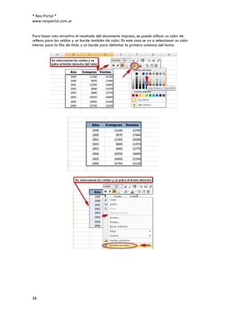 ® Neo Portal ®
www.neoportal.com.ar


Para hacer más atractivo el resultado del documento impreso, se puede utilizar un color de
relleno para las celdas y un borde también de color. En este caso se va a seleccionar un color
interior para la fila de título y un borde para delimitar la primera columna del texto:




38
 