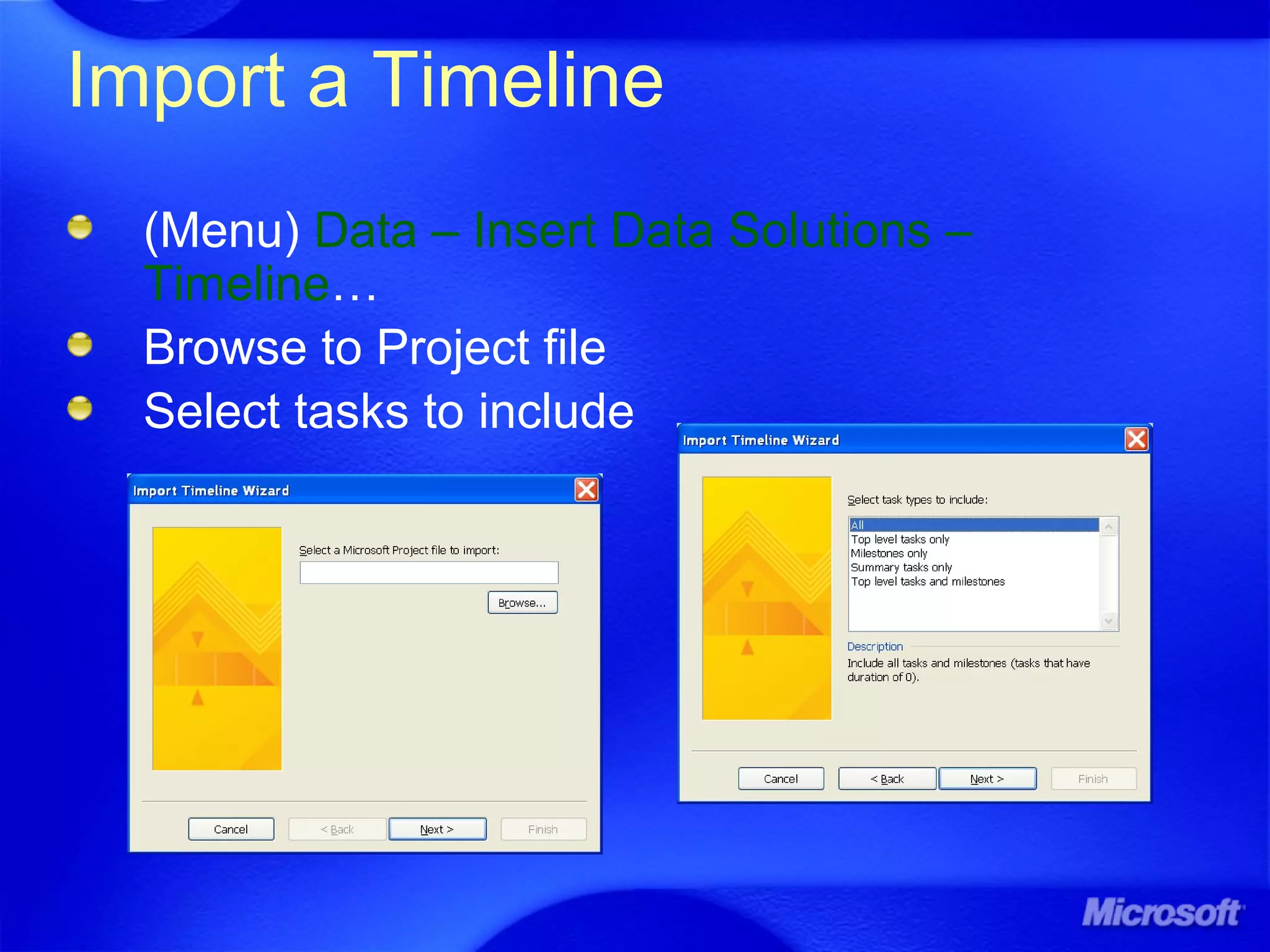 Import a Timeline
(Menu) Data – Insert Data Solutions –
Timeline…
Browse to Project file
Select tasks to include
 