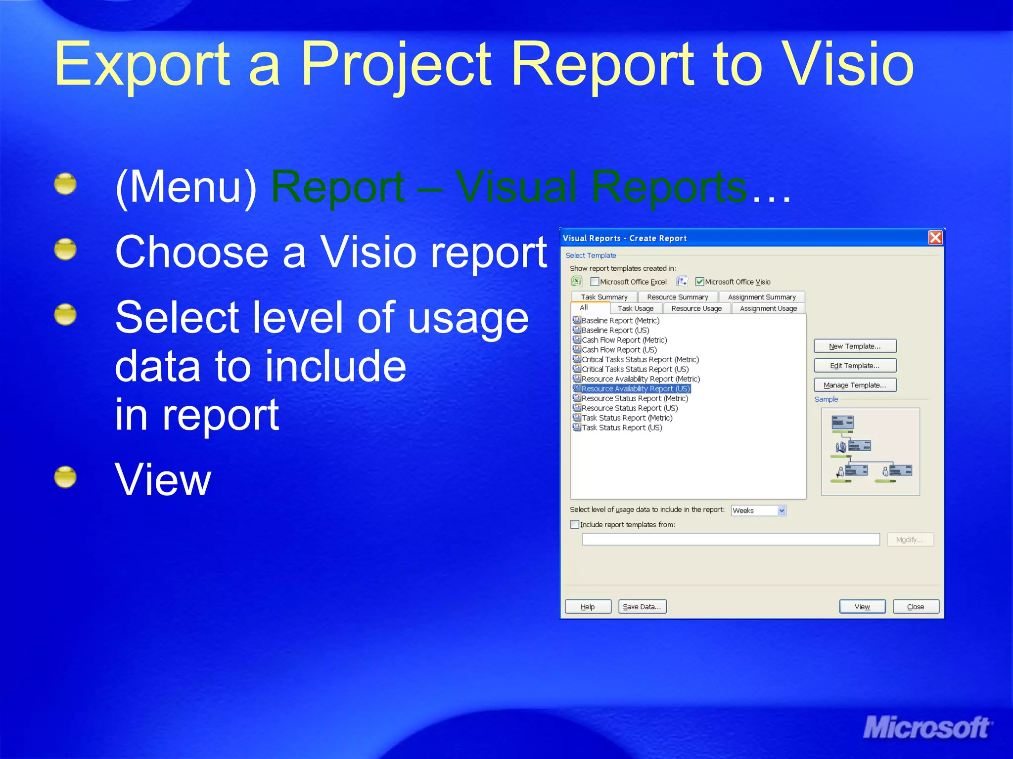 Export a Project Report to Visio
(Menu) Report – Visual Reports…
Choose a Visio report
Select level of usage
data to include
in report
View
 