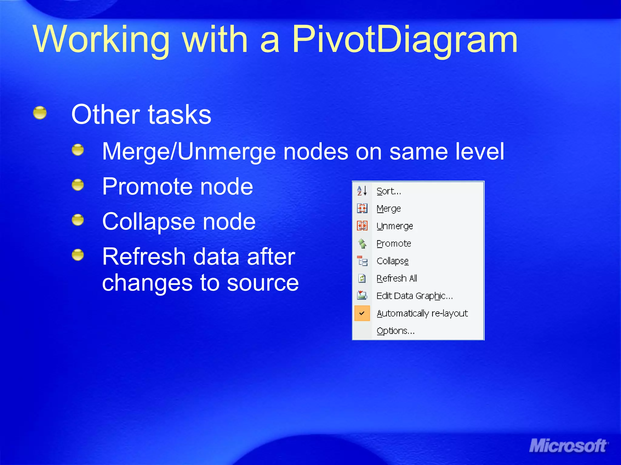 Working with a PivotDiagram
Other tasks
Merge/Unmerge nodes on same level
Promote node
Collapse node
Refresh data after
changes to source
 