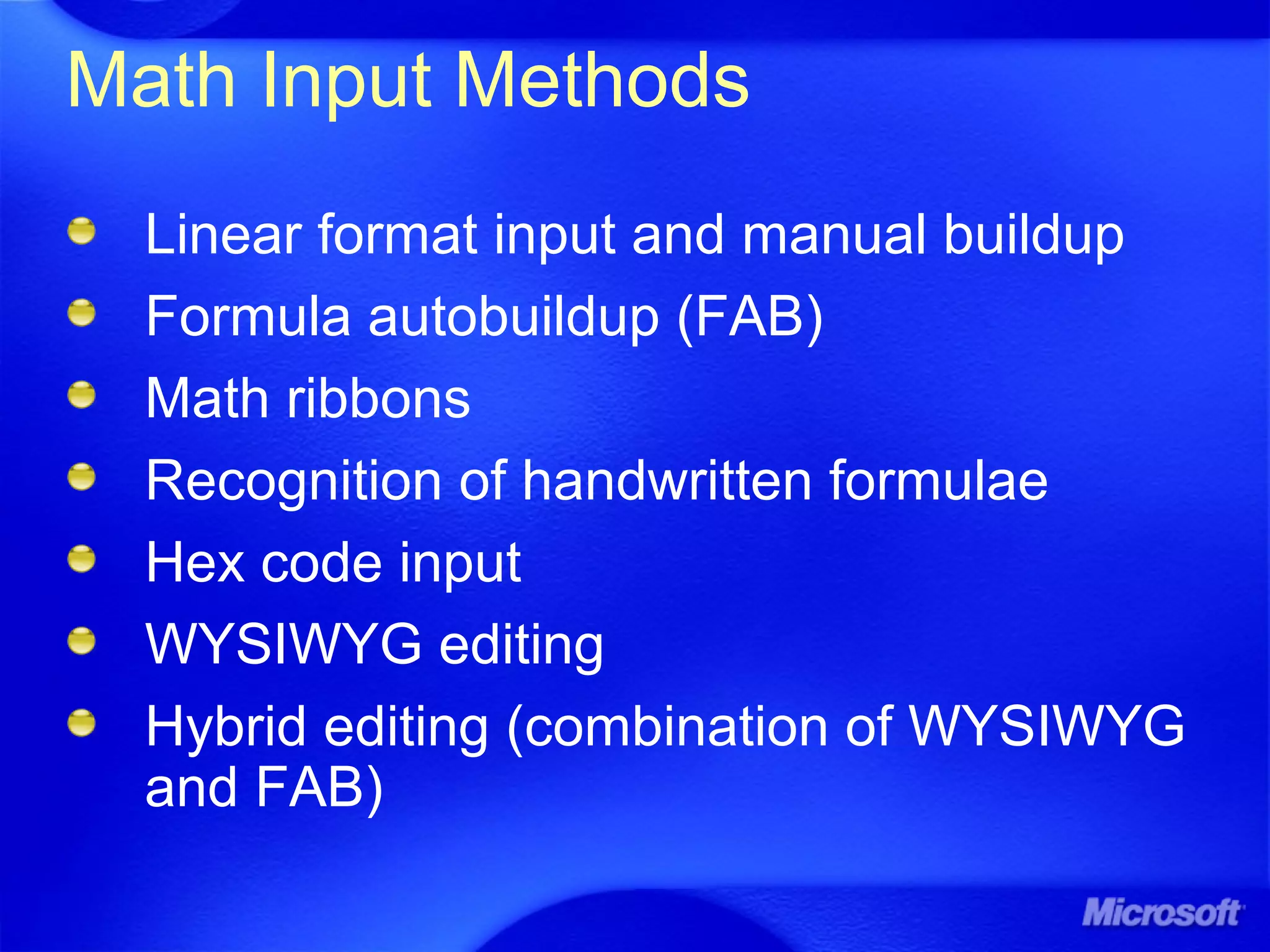 Math Input Methods
Linear format input and manual buildup
Formula autobuildup (FAB)
Math ribbons
Recognition of handwritten formulae
Hex code input
WYSIWYG editing
Hybrid editing (combination of WYSIWYG
and FAB)
 