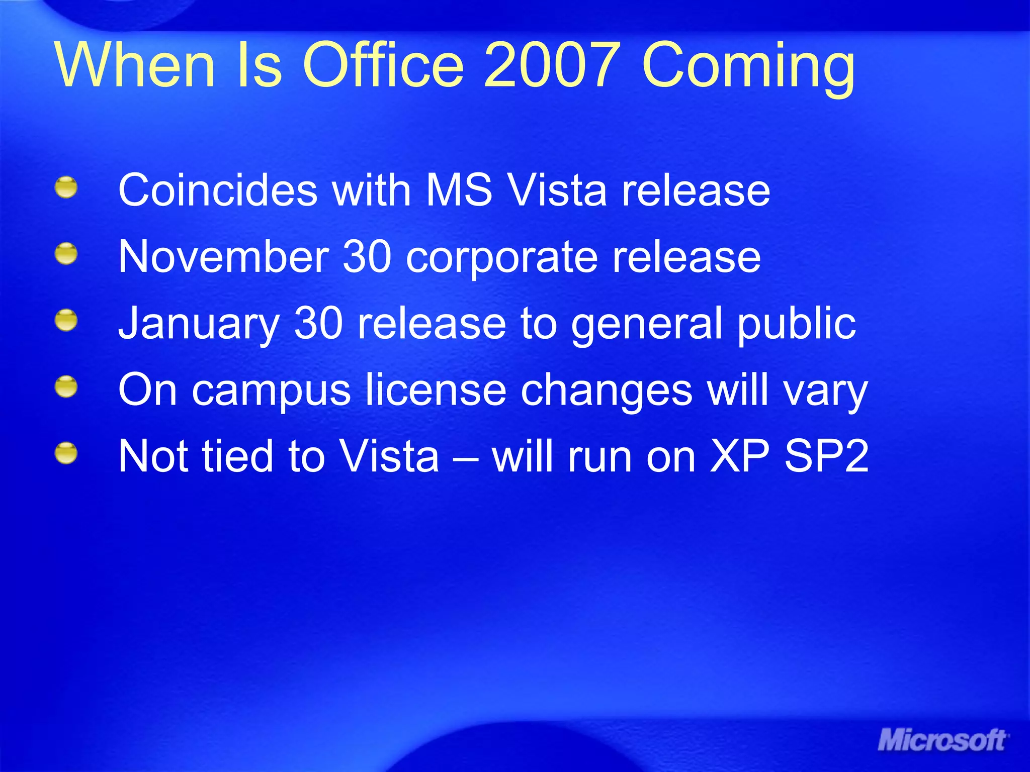 When Is Office 2007 Coming
Coincides with MS Vista release
November 30 corporate release
January 30 release to general public
On campus license changes will vary
Not tied to Vista – will run on XP SP2
 