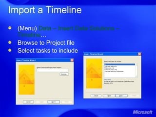 Import a Timeline
(Menu) Data – Insert Data Solutions –
Timeline…
Browse to Project file
Select tasks to include
 