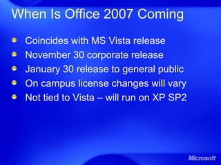 When Is Office 2007 Coming
Coincides with MS Vista release
November 30 corporate release
January 30 release to general public
On campus license changes will vary
Not tied to Vista – will run on XP SP2
 