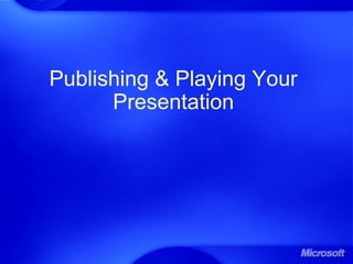 Publishing & Playing Your
Presentation
 