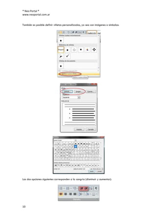 ® Neo Portal ®
www.neoportal.com.ar


También es posible definir viñetas personalizadas, ya sea con imágenes o símbolos:




Las dos opciones siguientes corresponden a la sangría (disminuir y aumentar):




10
 