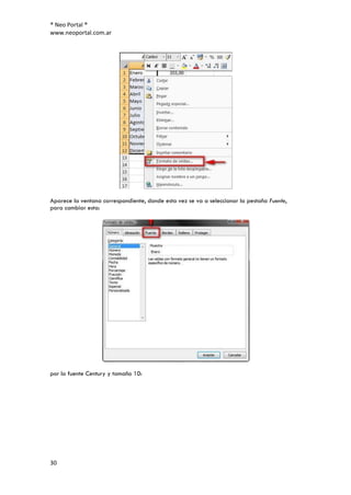 ® Neo Portal ®
www.neoportal.com.ar




Aparece la ventana correspondiente, donde esta vez se va a seleccionar la pestaña Fuente,
para cambiar esta:




por la fuente Century y tamaño 10:




30
 