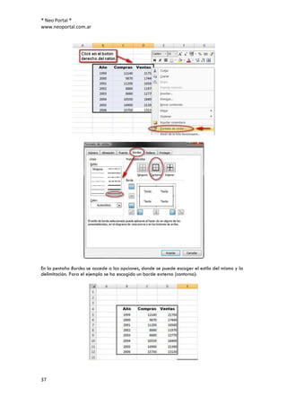 ® Neo Portal ®
www.neoportal.com.ar




En la pestaña Bordes se accede a las opciones, donde se puede escoger el estilo del mismo y la
delimitación. Para el ejemplo se ha escogido un borde externo (contorno):




37
 