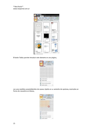 ® Neo Portal ®
www.neoportal.com.ar




El botón Tablas permite introducir este elemento en una página,




con unas medidas preestablecidas de acceso rápido en su ventanita de opciones, mostradas en
forma de recuadros en blanco,




15
 