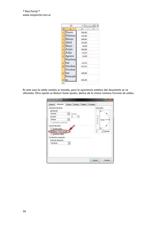 ® Neo Portal ®
www.neoportal.com.ar




En este caso la celda cambia su tamaño, pero la apariencia estética del documento se ve
afectada. Otra opción es Reducir hasta ajustar, dentro de la misma ventana Formato de celdas:




34
 