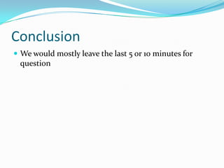 ConclusionWe would mostly leave the last 5 or 10 minutes for question