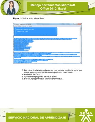 Figura 15: Utilizar editor Visual Basic
3. Dar clic sobre la hoja en la que se va a trabajar y sobre la celda que
utilizará el programa del documento guardado como macro.
4. Presionar Alt + F11.
5. Aparecerá el programa de Visual Basic.
6. Buscar, Agregar módulo y seleccionar módulo.
 