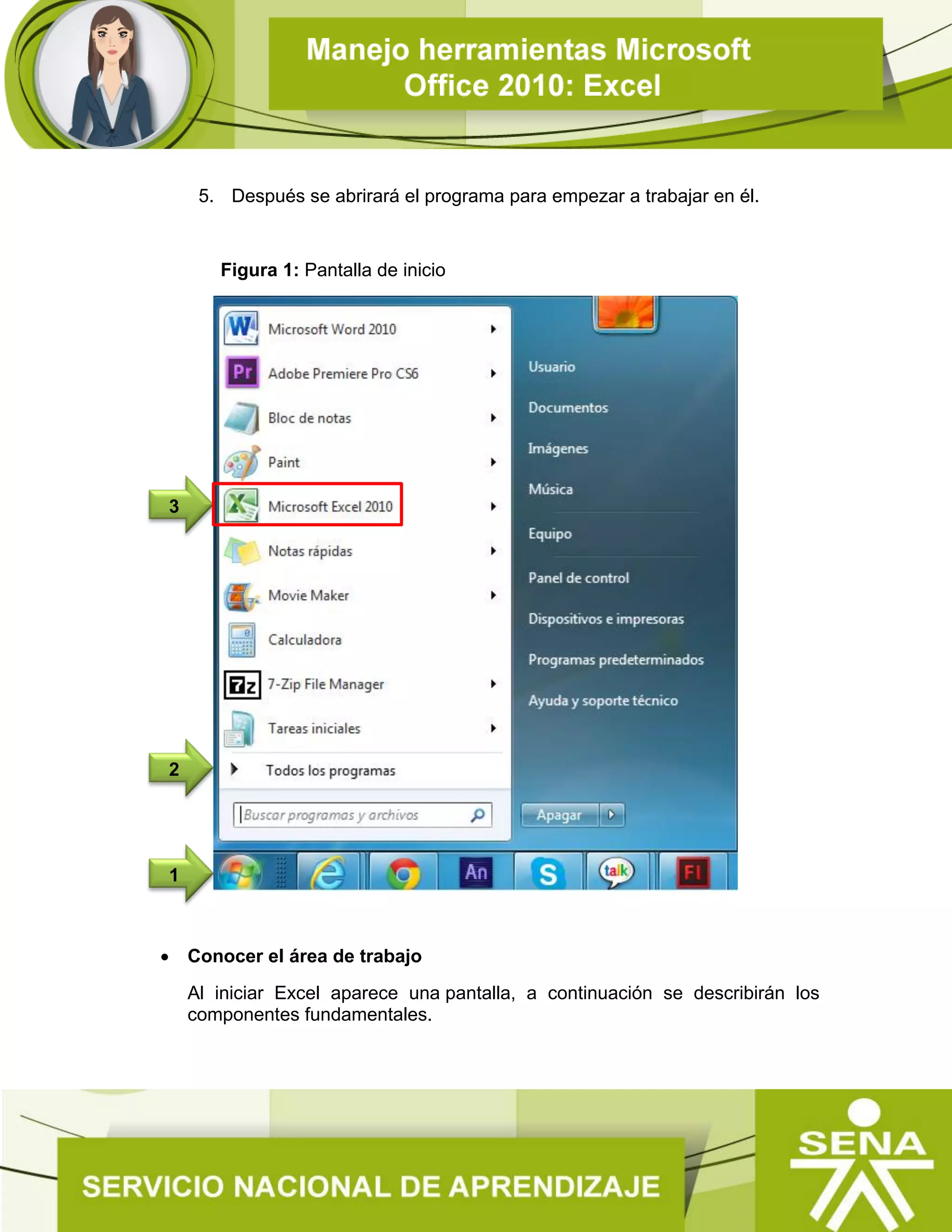 5. Después se abrirará el programa para empezar a trabajar en él.
Figura 1: Pantalla de inicio
 Conocer el área de trabajo
Al iniciar Excel aparece una pantalla, a continuación se describirán los
componentes fundamentales.
1
3
2
 