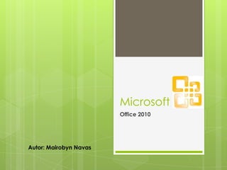 Microsoft Office 2010 Autor: Mairobyn Navas 