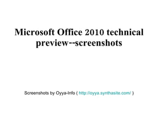 Microsoft Office 2010 technical
    preview--screenshots




  Screenshots by Oyya-Info ( http://oyya.synthasite.com/ )
 