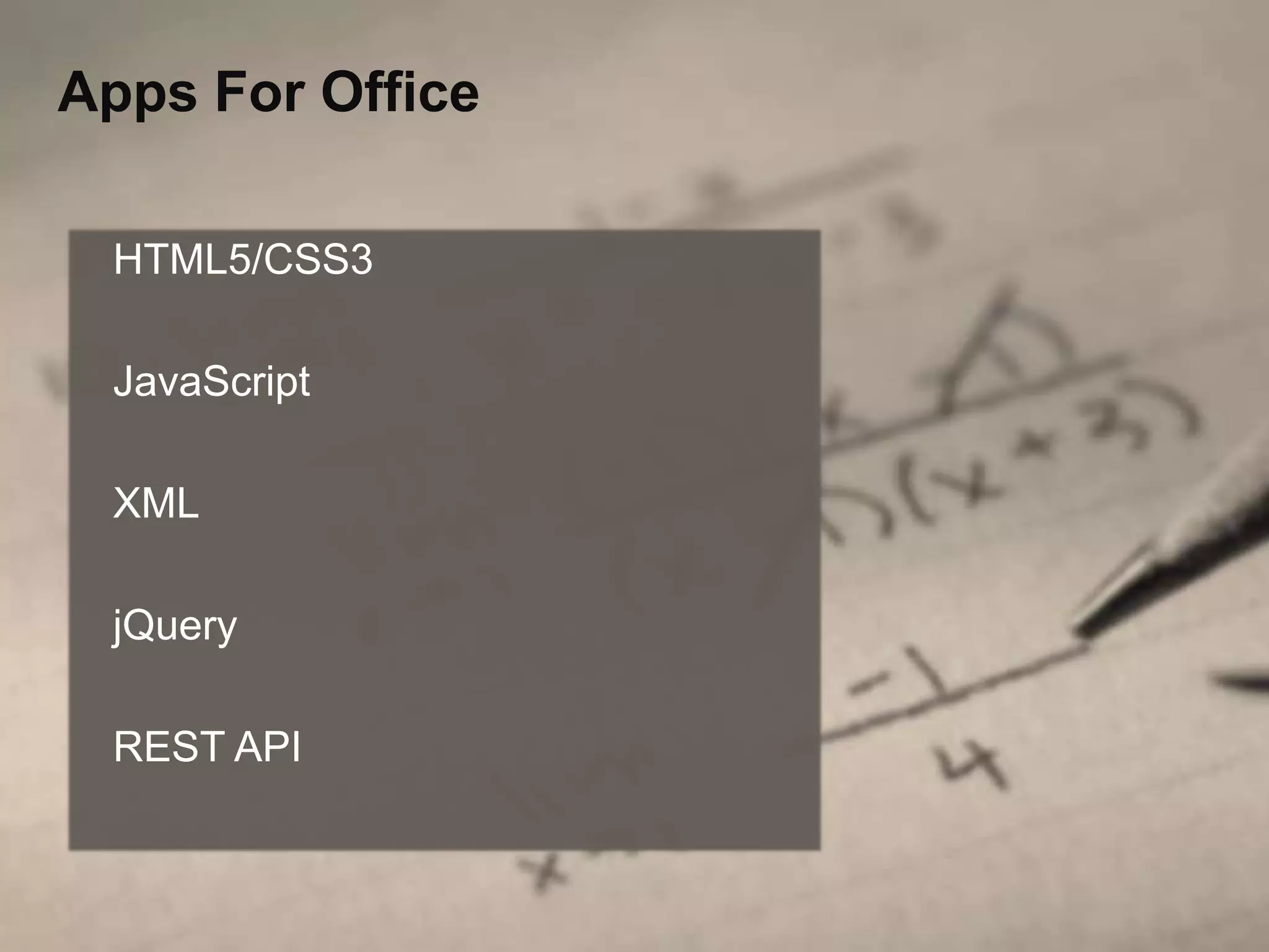 Apps For Office

 HTML5/CSS3

 JavaScript

 XML

 jQuery

 REST API
 