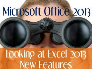 Microsoft Office 2013
Looking at Excel 2013
New Features
 