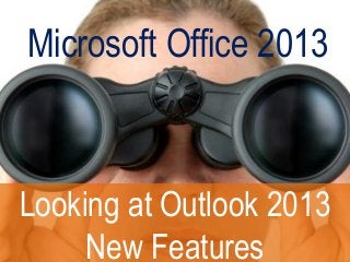 Microsoft Office 2013
Looking at Outlook 2013
New Features
 
