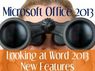 Microsoft Office 2013
Looking at Word 2013
New Features
 