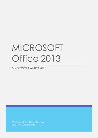 MICROSOFT 
Office 2013 
MICROSOFT WORD 2013 
Carbonel Teatino Stefany 
UCV | AV. LARCO N° 1738 
 