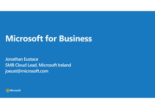 Jonathan Eustace
SMB Cloud Lead, Microsoft Ireland
joeust@microsoft.com
 
