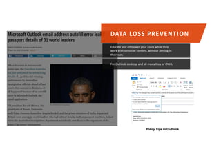 Educate and empower your users while they
work with sensitive content, without getting in
their way.
For Outlook desktop and all modalities of OWA.
 