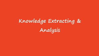 Knowledge Extracting &
Analysis
 