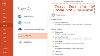 Direct Save files to
Team Site or OneDrive
 