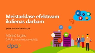 #
Meistarklase efektīvam
ikdienas darbam
$
portal.microsoftonline.com
 