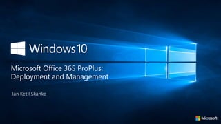 Jan Ketil Skanke
Microsoft Office 365 ProPlus:
Deployment and Management
 
