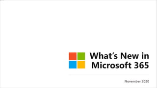 What’s New in
Microsoft 365
November 2020
 