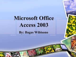 Microsoft Office
Access 2003
By: Bagas Wibisono
 