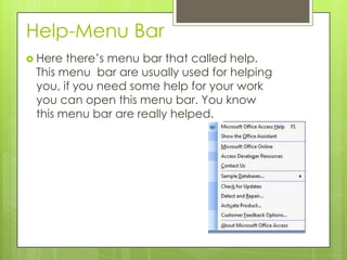 Help-Menu Bar
 Here there’s menu bar that called help.
This menu bar are usually used for helping
you, if you need some help for your work
you can open this menu bar. You know
this menu bar are really helped.
 
