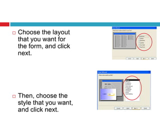  Choose the layout
that you want for
the form, and click
next.
 Then, choose the
style that you want,
and click next.
 