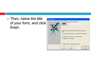  Then, name the title
of your form, and click
finish.
 