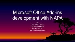 By
Eng Soon Cheah
(@CheahEngSoon)
Microsoft MVP
Windows Development
Microsoft Office Add-ins
development with NAPA
 