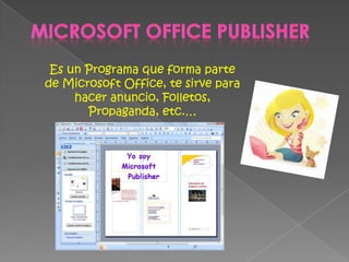 Microsoft Office PublisherEs un Programa que forma parte de Microsoft Office, te sirve para hacer anuncio, Folletos, Propaganda, etc.…