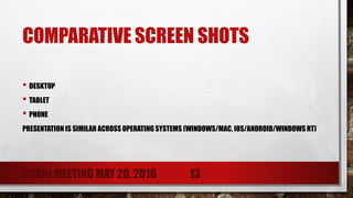 COMPARATIVE SCREEN SHOTS
• DESKTOP
• TABLET
• PHONE
PRESENTATION IS SIMILAR ACROSS OPERATING SYSTEMS (WINDOWS/MAC, IOS/ANDROID/WINDOWS RT)
ACGNJ MEETING MAY 20, 2016 13
 