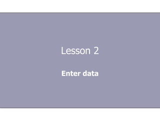 Lesson 2 Enter data 