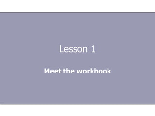 Lesson 1 Meet the workbook 