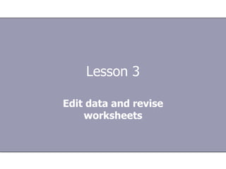 Lesson 3 Edit data and revise worksheets 