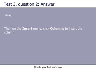Test 3, question 2: Answer True. Then on the  Insert  menu, click  Columns  to insert the column. 
